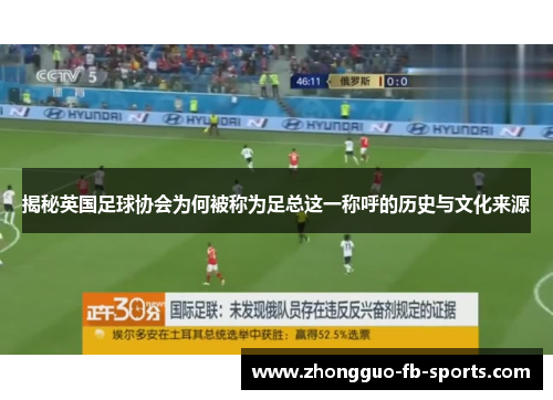 揭秘英国足球协会为何被称为足总这一称呼的历史与文化来源