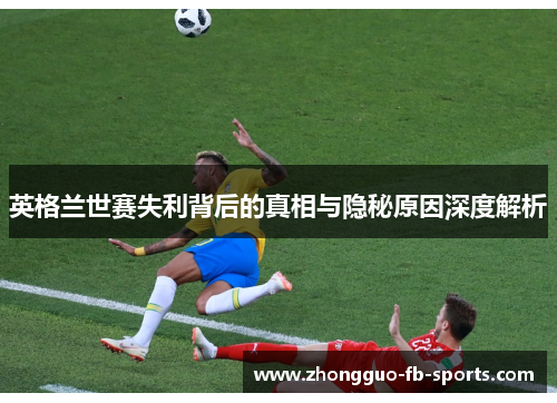 英格兰世赛失利背后的真相与隐秘原因深度解析