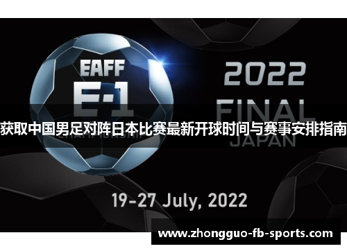获取中国男足对阵日本比赛最新开球时间与赛事安排指南