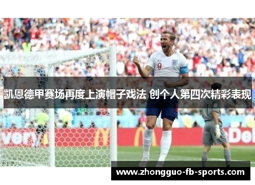 凯恩德甲赛场再度上演帽子戏法 创个人第四次精彩表现