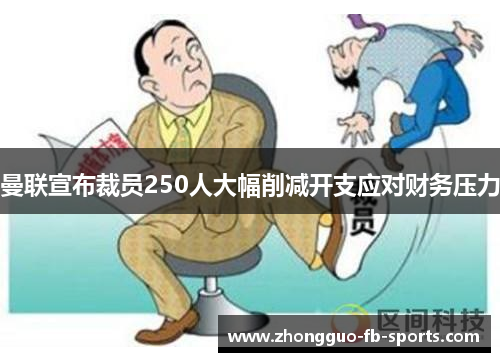 曼联宣布裁员250人大幅削减开支应对财务压力