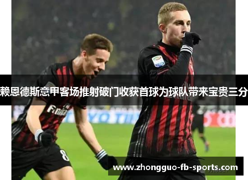 赖恩德斯意甲客场推射破门收获首球为球队带来宝贵三分